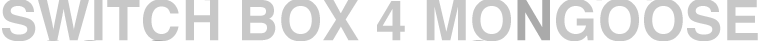 SWITCH BOX 4 MONGOOSE